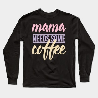 Mom needs Coffee Long Sleeve T-Shirt